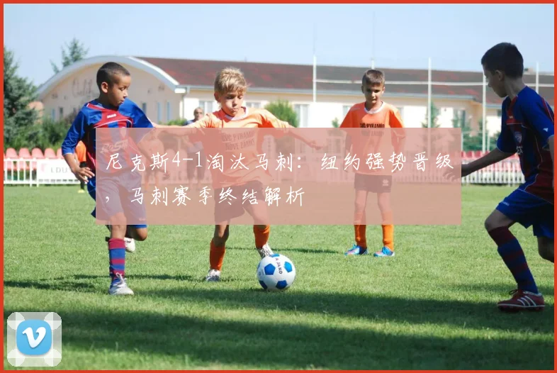 尼克斯4-1淘汰马刺：纽约强势晋级，马刺赛季终结解析