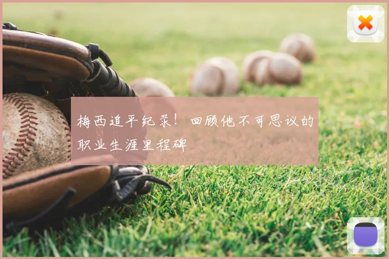 梅西追平纪录！回顾他不可思议的职业生涯里程碑